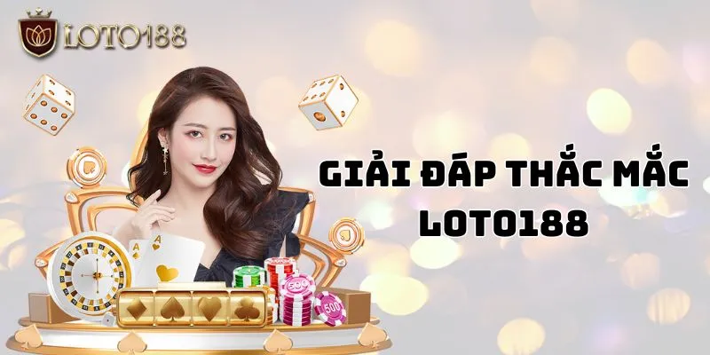 Giải đáp thắc mắc khi tham gia trải nghiệm Loto188