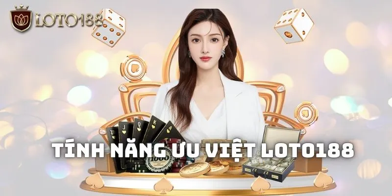 Những tính năng ưu việt người chơi được hưởng khi tham gia Loto188